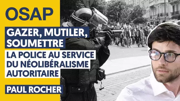 GAZER, MUTILER, SOUMETTRE : LA POLICE AU SERVICE DU NÉOLIBÉRALISME AUTORITAIRE