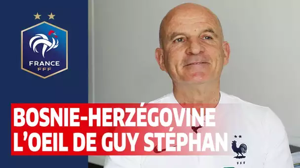 L'oeil de Guy Stéphan sur la Bosnie-Herzégovine, Equipe de France I FFF 2021
