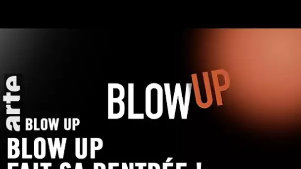 Blow up fait sa rentrée ! - Blow Up - ARTE