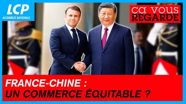 France-Chine : un commerce équitable ? | Ça vous regarde - 07/05/2024