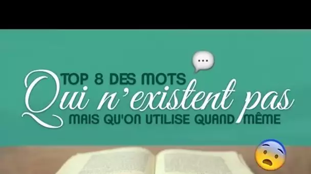 Top 8 des mots qui n'existent pas mais qu'on utilise quand même