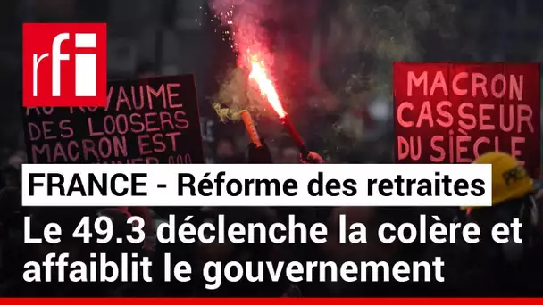 Réforme des retraites: le 49.3 déclenche la colère et affaiblit le gouvernement • RFI