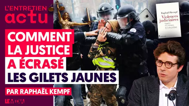 COMMENT LA JUSTICE A ÉCRASÉ LES GILETS JAUNES (PAR RAPHAËL KEMPF)