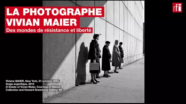La photographe Vivian Maier, des mondes de résistance et liberté • RFI