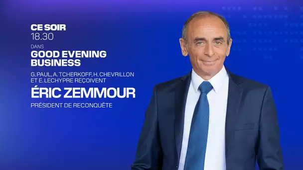 DIRECT :  Éric Zemmour, président de Reconquête est l'invité spécial de Good Evening Business