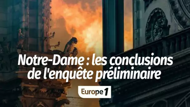Incendie à Notre-Dame : les conclusions de l’enquête préliminaire