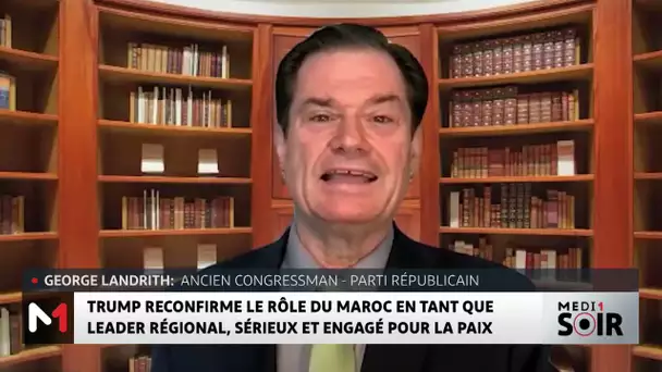 George Landrith : Le soutien US à la souveraineté du Maroc sur le Sahara, une position sage et juste