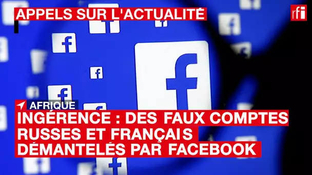 Ingérence en Afrique : des faux comptes Facebook français et russes démantelés