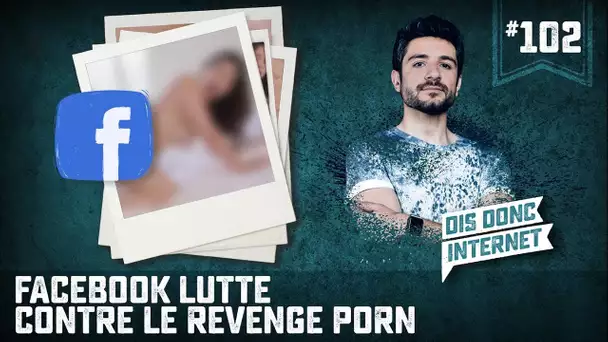 Facebook lutte contre le revenge porn - VERINO #102 // Dis donc internet...
