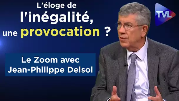 L'éloge de l'inégalité, une provocation ? - Le Zoom - Jean-Philippe Delsol