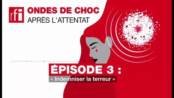 #Podcast - Ondes de choc : Après l’attentat (3/6): « Indemniser la terreur »• RFI