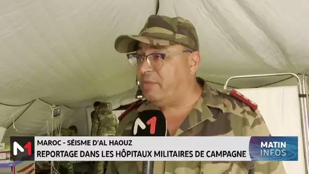 Séisme d’Al Haouz: les Hôpitaux militaires de Compagne déployés dans les zones sinistrés