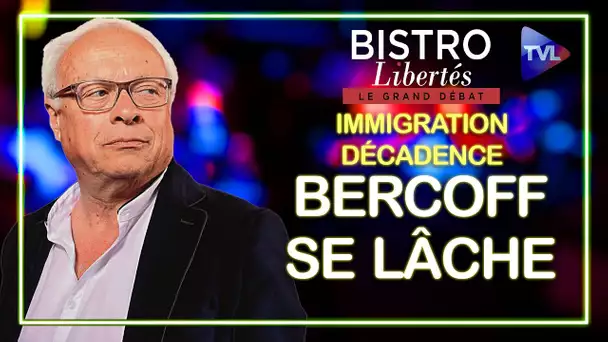 Immigration, décadence : Bercoff se lâche - Bistro Libertés