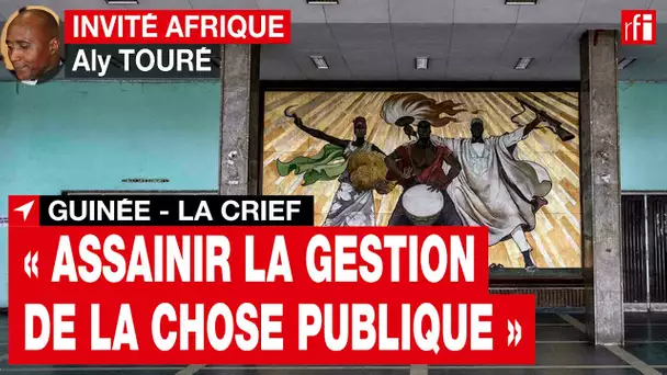 Guinée - Aly Touré: la Crief opère «dans le souci d’assainir la gestion de la chose publique» • RFI