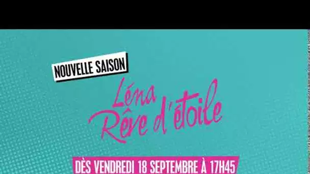 Léna, Rêve d'Etoile : Nouvelle saison, dès le vendredi 18 septembre à 17h45