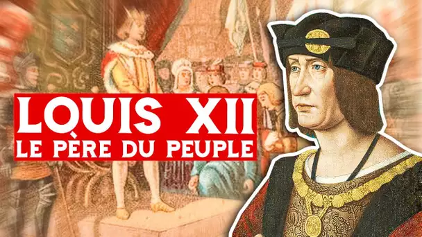 Louis XII, le père du peuple (1498-1515)