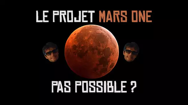 LE PROJET MARS ONE, C'EST PAS POSSIBLE ?!