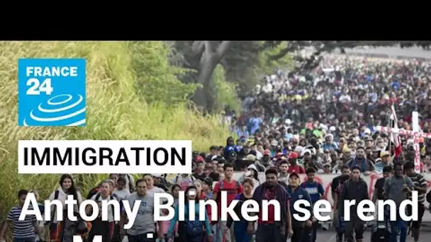 Antony Blinken au Mexique pour tenter de résoudre le casse-tête de l'immigration vers les États-Unis
