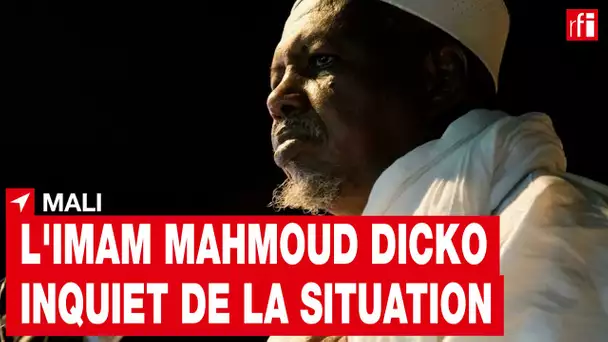 Mali - L'imam Dicko interpelle les autorités et s'inquiète de la situation • RFI