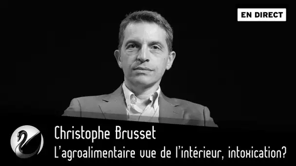 L’agroalimentaire vu de l’intérieur, intoxication ? Christophe Brusset [EN DIRECT]