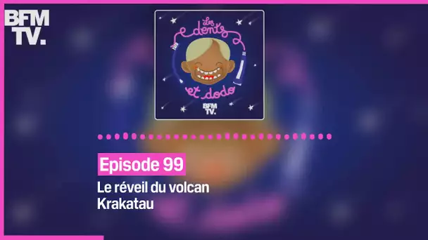 Episode 99 : Le réveil du volcan Krakatau- Les dents et dodo