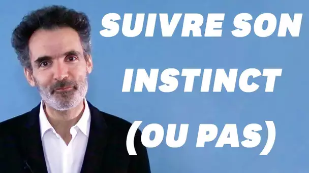 Pourquoi il ne faut pas toujours suivre son intuition