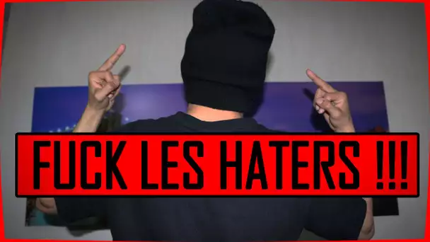 FUCK LES HATERS !!