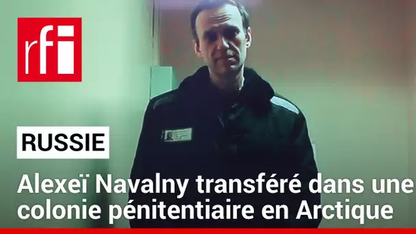 Russie : Alexeï Navalny transféré dans une colonie pénitentiaire en Arctique • RFI
