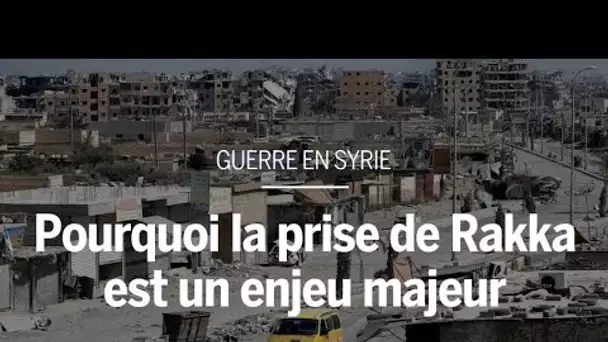 Guerre en Syrie : pourquoi la prise de Rakka est un enjeu majeur