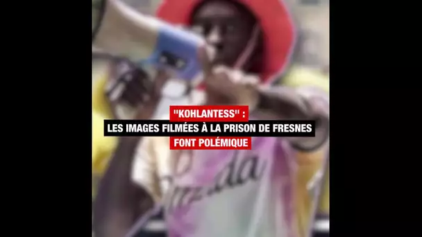 "Kohlantess" : les images filmées à la prison de Fresnes font polémique