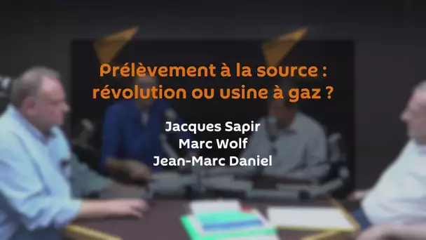 Prélèvement à la source : révolution ou usine à gaz ? JACQUES SAPIR | MARC WOLF | JEAN-MARC DANIEL