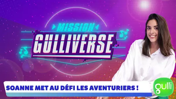 MISSION GULLIVERSE - SOANNE MET AU DÉFI LES AVENTURIERS ! ⚡