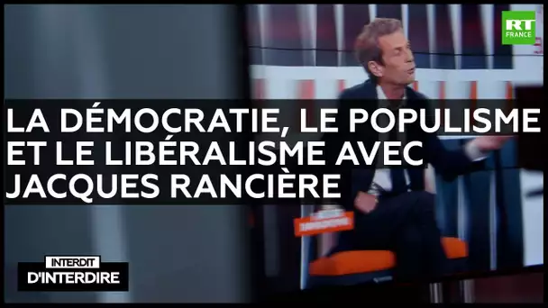 Interdire d'interdire - La démocratie, le populisme et le libéralisme avec Jacques Rancière