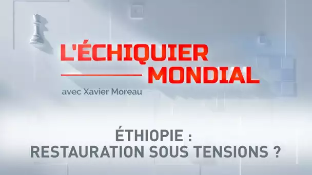 🗺 L’Echiquier Mondial 🗺 Éthiopie : Restauration sous tensions ?