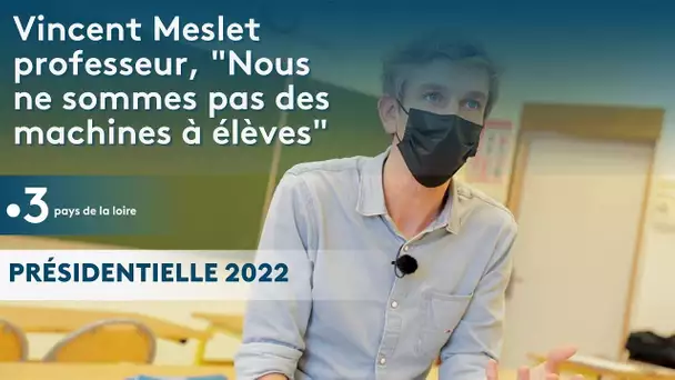 Présidentielle 2022 : Vincent Meslet professeur , "Nous ne sommes pas des machines à élèves"