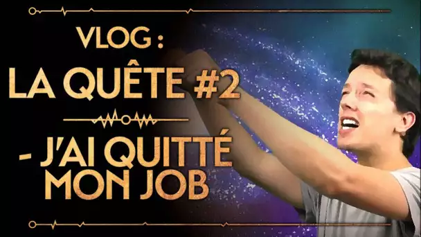 Vlog : La Quête #2 : J&#039;ai quitté mon job.