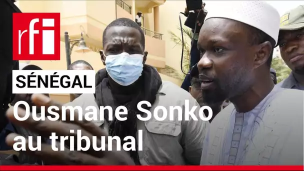 Sénégal : Ousmane Sonko est arrivé au tribunal sous haute surveillance • RFI