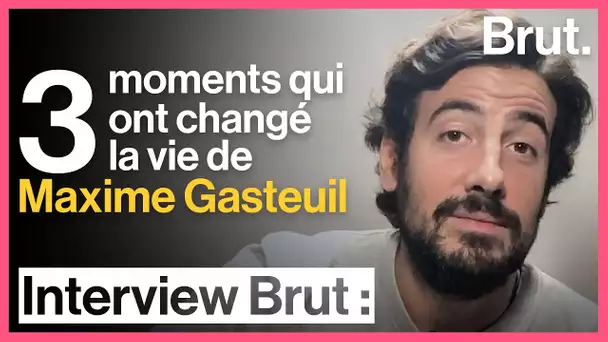 3 moments qui ont changé la vie de Maxime Gasteuil