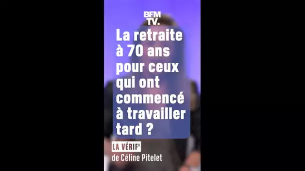 LA VÉRIF' - Ceux qui ont commencé à travailler tard devront-ils partir à la retraite à 70 ans?