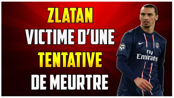 ZLATAN VICTIME D'UNE TENTATIVE DE MEURTRE