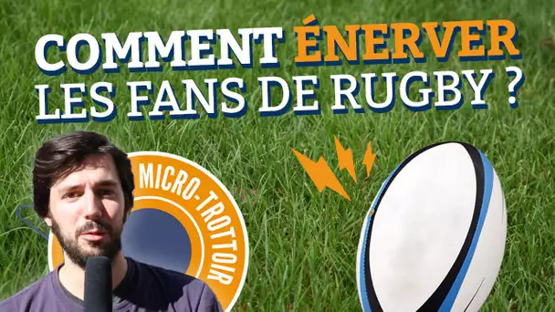 Micro-trottoir : Comment ÉNERVER les fans de Rugby ?