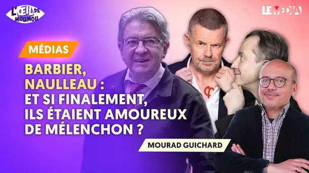 CHRISTOPHE BARBIER, ERIC NAULLEAU : ET SI FINALEMENT, ILS ÉTAIENT AMOUREUX DE MÉLENCHON ?