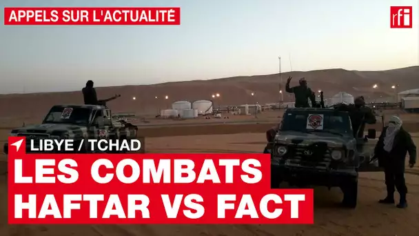 Libye/Tchad : retour sur les combats entre les hommes d'Haftar & les rebelles tchadiens du FACT• RFI