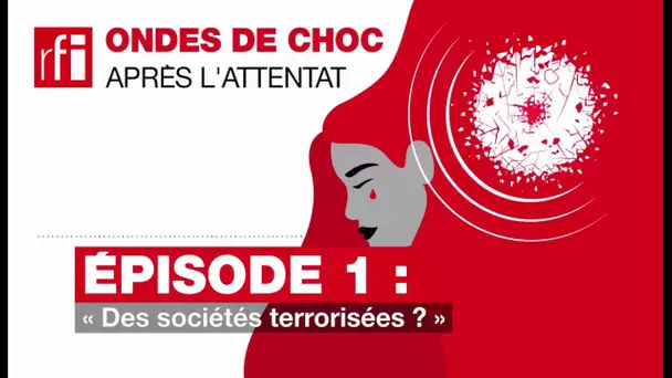 #Podcast - Ondes de choc : Après l’attentat (1/6): « Des sociétés terrorisées ? » • RFI