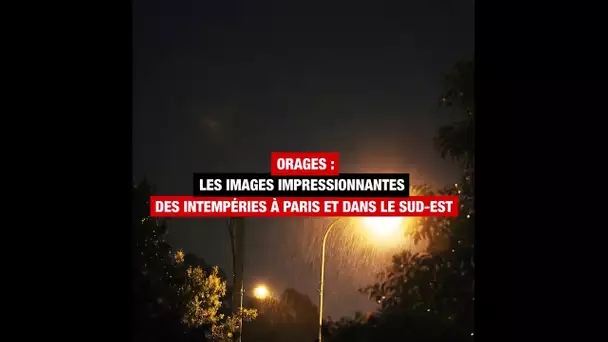 Orages : les images impressionnantes des intempéries à Paris et dans le sud-est