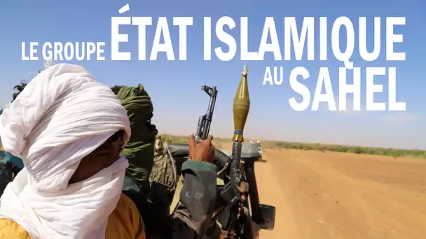 Le Sahel dans la ligne de mire du groupe "État islamique au Grand Sahara"