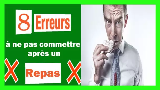 8 erreurs à ne pas commettre après un repas