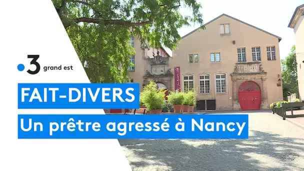 Agression d'un prêtre à Nancy par un déséquilibré