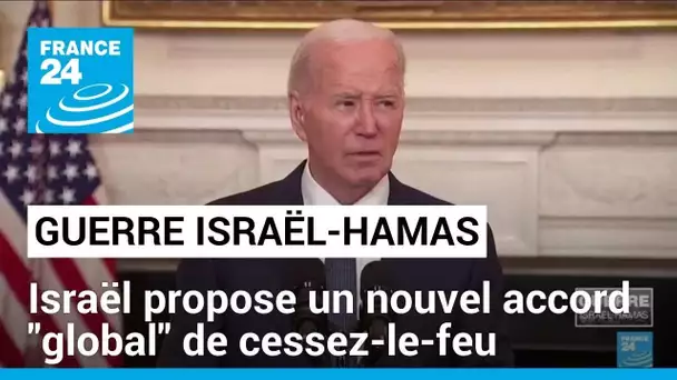 Israël propose un nouvel accord "global" de cessez-le-feu, selon Biden • FRANCE 24