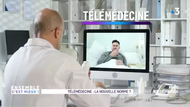 Ensemble c'est mieux : Télémédecine : la nouvelle norme ?